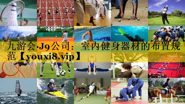 九游会·J9公司：室内健身器材的布置规范
