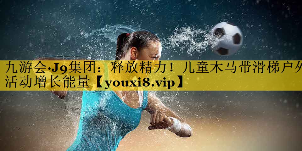九游会·J9集团：释放精力！儿童木马带滑梯户外活动增长能量