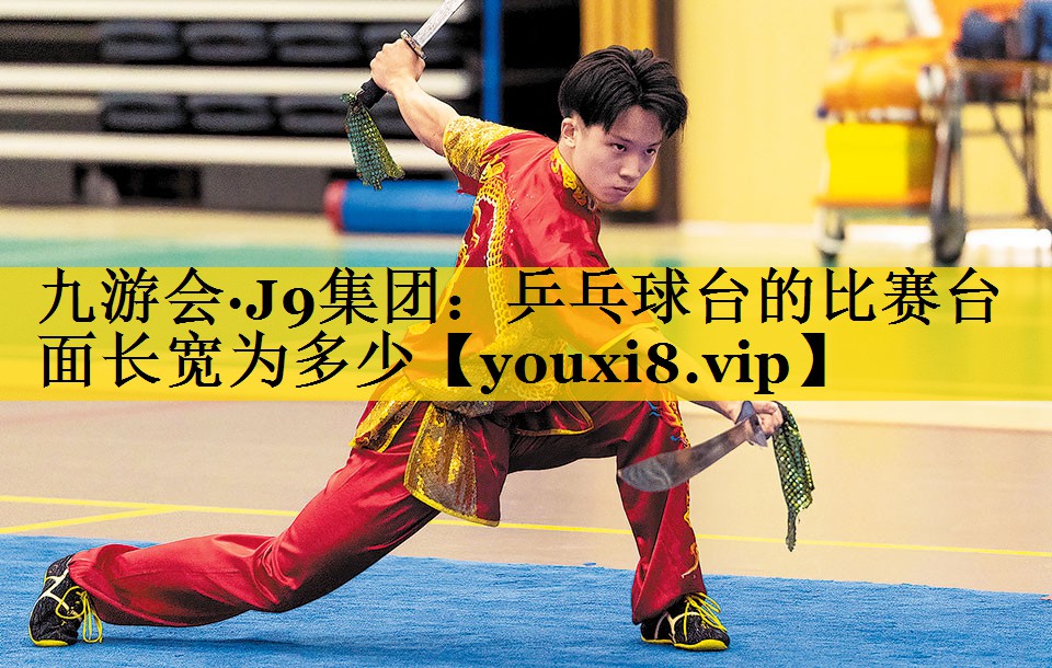 <strong>九游会·J9集团：乒乓球台的比赛台面长宽为多少</strong>